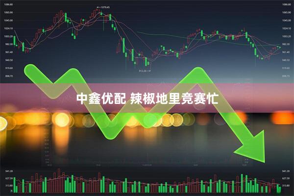 中鑫优配 辣椒地里竞赛忙